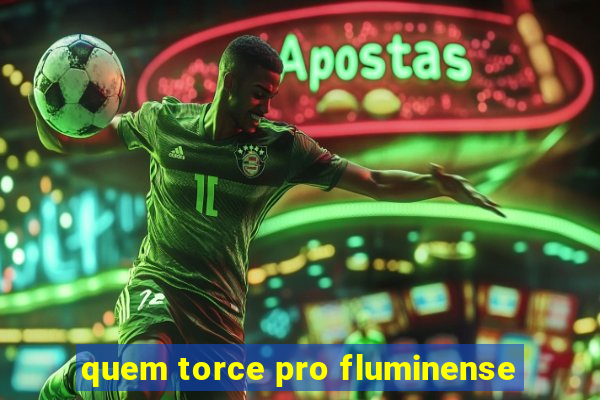 quem torce pro fluminense